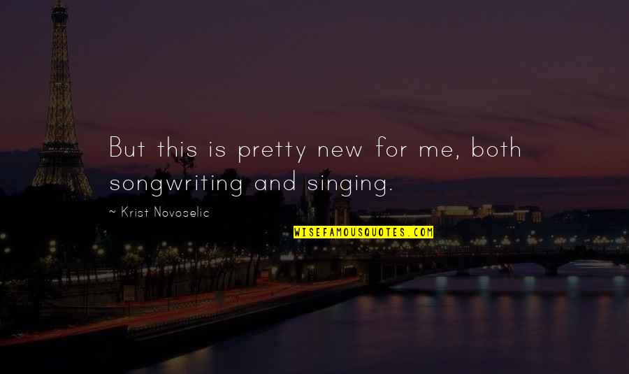 Songwriting's Quotes By Krist Novoselic: But this is pretty new for me, both