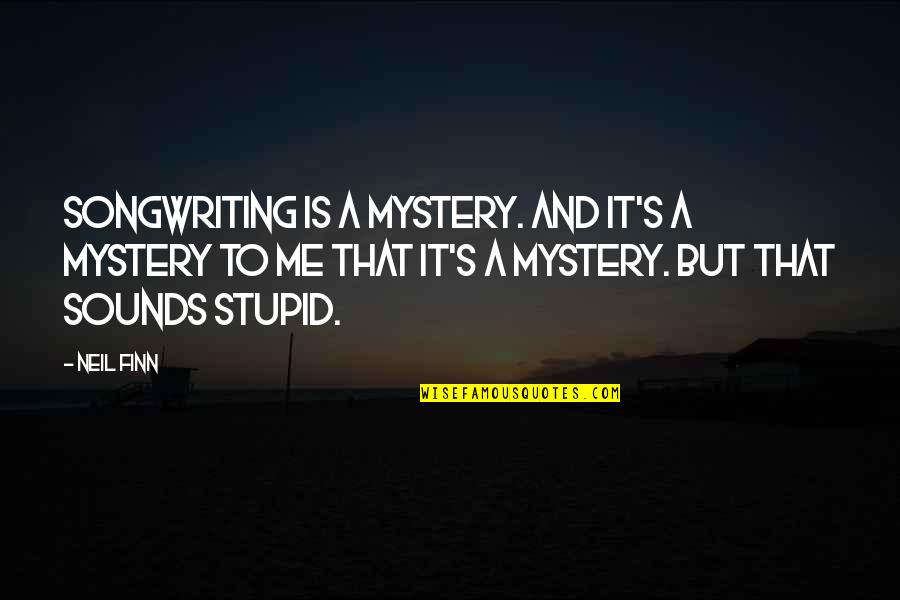 Songwriting's Quotes By Neil Finn: Songwriting is a mystery. And it's a mystery