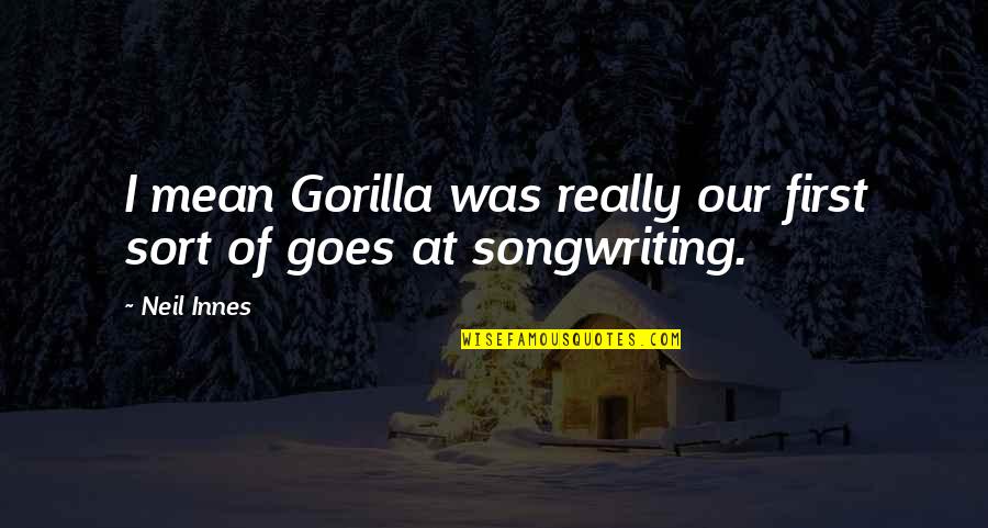 Songwriting's Quotes By Neil Innes: I mean Gorilla was really our first sort