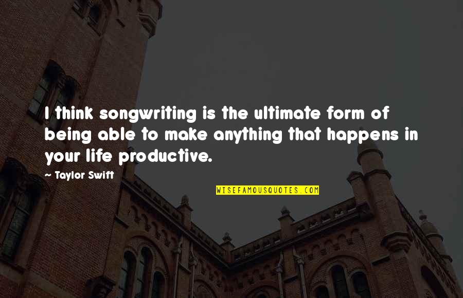 Songwriting's Quotes By Taylor Swift: I think songwriting is the ultimate form of