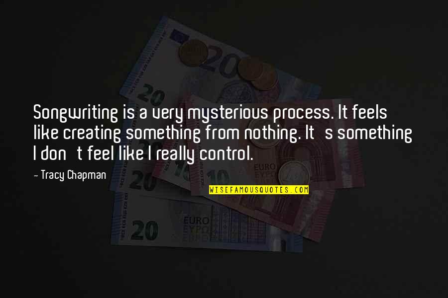 Songwriting's Quotes By Tracy Chapman: Songwriting is a very mysterious process. It feels