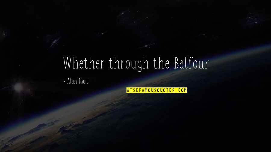 Songwritng Quotes By Alan Hart: Whether through the Balfour Songwritng Quotes By Alan Hart: Whether through the Balfour