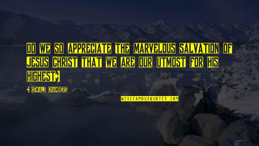 Songz Quotes By Oswald Chambers: Do we so appreciate the marvelous salvation of Songz Quotes By Oswald Chambers: Do we so appreciate the marvelous salvation of