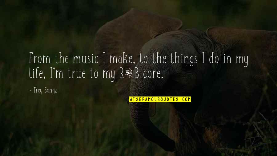 Songz Quotes By Trey Songz: From the music I make, to the things