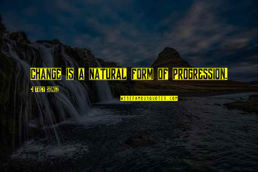 Songz Quotes By Trey Songz: Change is a natural form of progression. Songz Quotes By Trey Songz: Change is a natural form of progression.