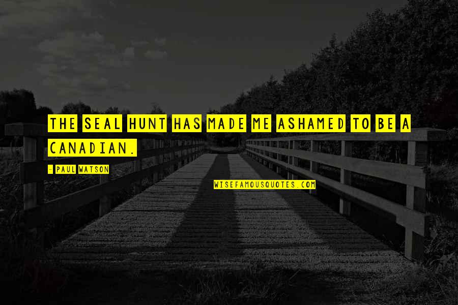 Songz Tank Quotes By Paul Watson: The seal hunt has made me ashamed to