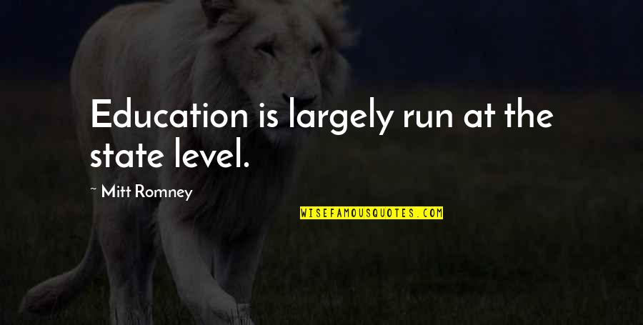 Songzi Quotes By Mitt Romney: Education is largely run at the state level. Songzi Quotes By Mitt Romney: Education is largely run at the state level.