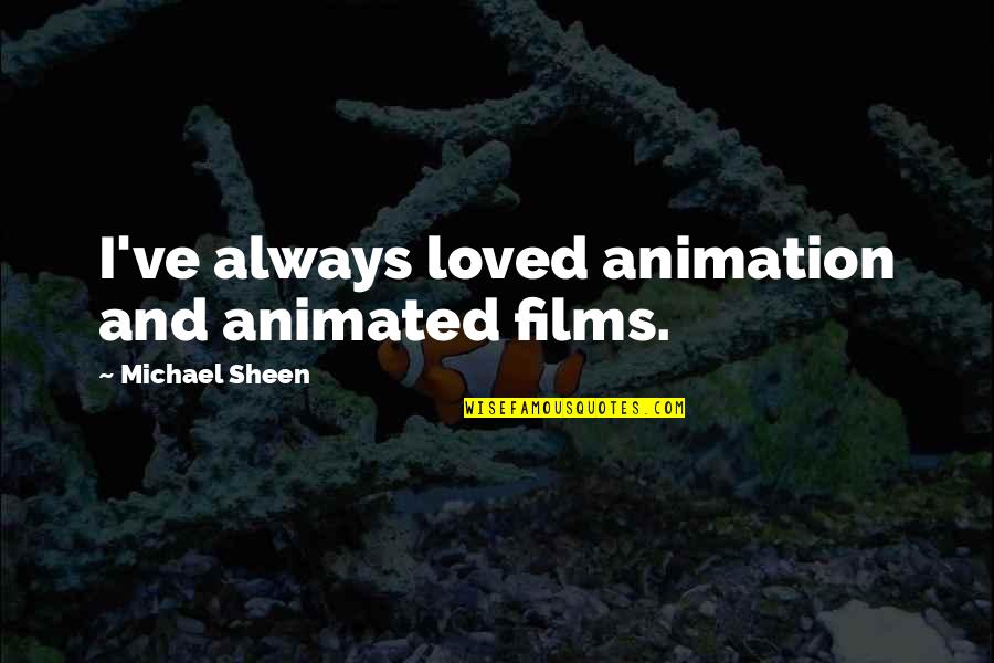 Sonhador Sinonimo Quotes By Michael Sheen: I've always loved animation and animated films. Sonhador Sinonimo Quotes By Michael Sheen: I've always loved animation and animated films.