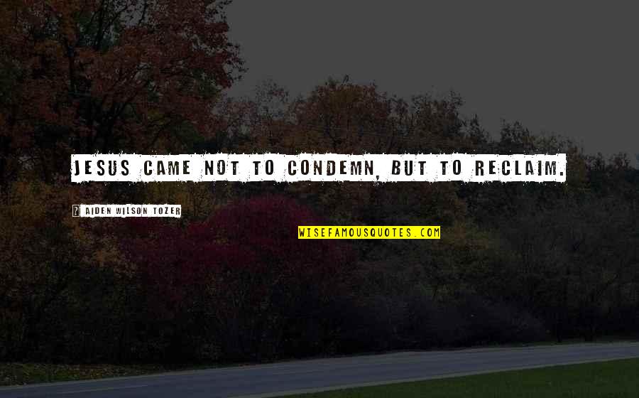 Sonham 4 Quotes By Aiden Wilson Tozer: Jesus came not to condemn, but to reclaim. Sonham 4 Quotes By Aiden Wilson Tozer: Jesus came not to condemn, but to reclaim.