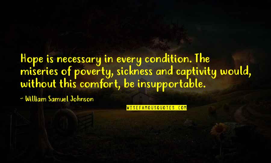 Sonhando Ipanema Quotes By William Samuel Johnson: Hope is necessary in every condition. The miseries Sonhando Ipanema Quotes By William Samuel Johnson: Hope is necessary in every condition. The miseries