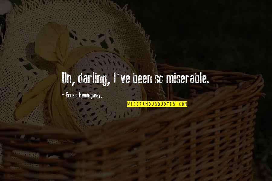 Sonia Alan Partridge Quotes By Ernest Hemingway,: Oh, darling, I've been so miserable. Sonia Alan Partridge Quotes By Ernest Hemingway,: Oh, darling, I've been so miserable.