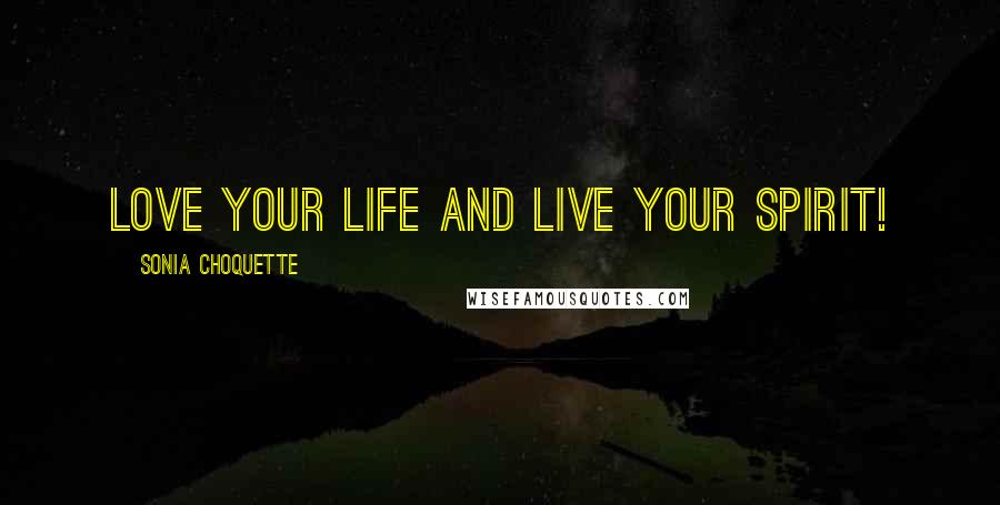 Sonia Choquette quotes: Love your life and live your spirit!