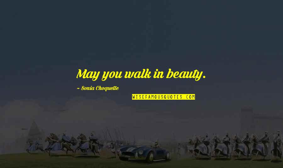 Sonia Choquette Quotes By Sonia Choquette: May you walk in beauty.