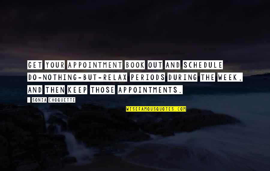 Sonia Choquette Quotes By Sonia Choquette: Get your appointment book out and schedule do-nothing-but-relax Sonia Choquette Quotes By Sonia Choquette: Get your appointment book out and schedule do-nothing-but-relax