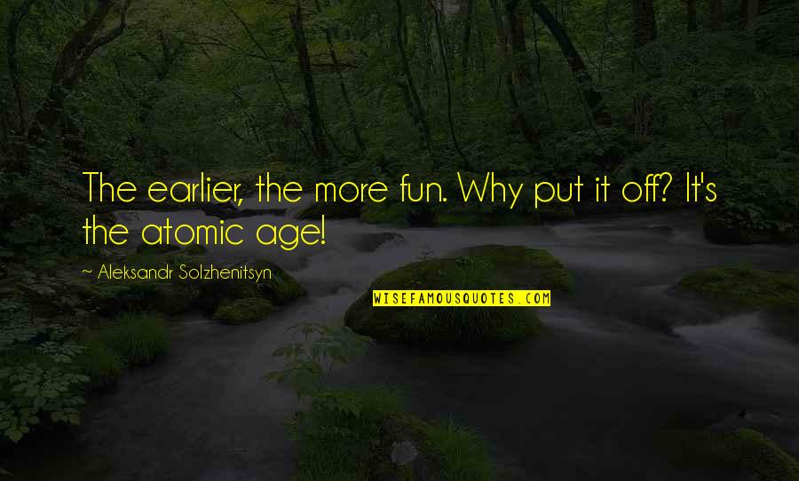 Sonia Gandhi Funny Quotes By Aleksandr Solzhenitsyn: The earlier, the more fun. Why put it Sonia Gandhi Funny Quotes By Aleksandr Solzhenitsyn: The earlier, the more fun. Why put it