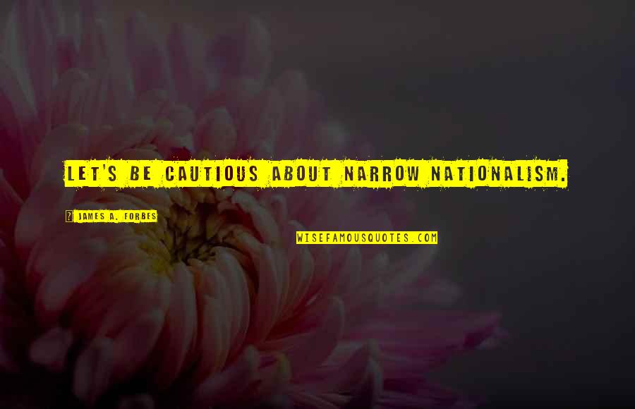 Sonia Gandhi Funny Quotes By James A. Forbes: Let's be cautious about narrow nationalism. Sonia Gandhi Funny Quotes By James A. Forbes: Let's be cautious about narrow nationalism.
