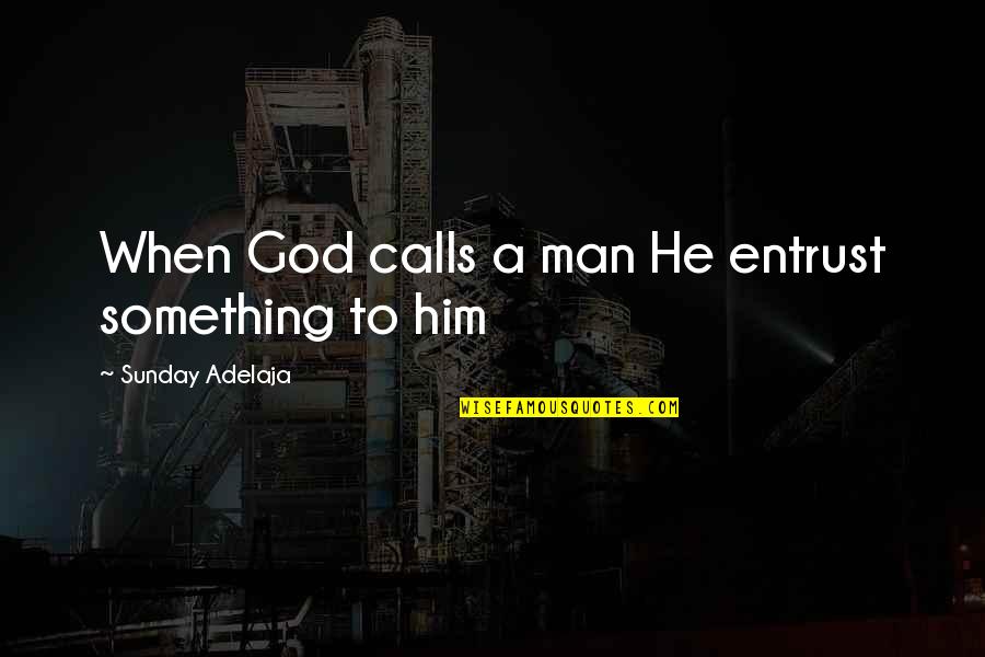Sonia Lowmans Teach Us All Quotes By Sunday Adelaja: When God calls a man He entrust something