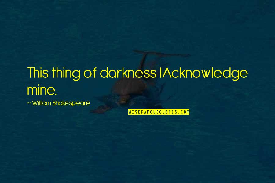 Sonia Nevermind Quotes By William Shakespeare: This thing of darkness IAcknowledge mine.