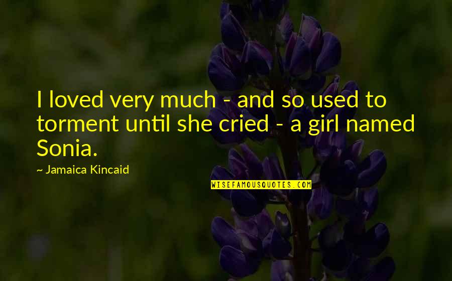 Sonia Quotes By Jamaica Kincaid: I loved very much - and so used