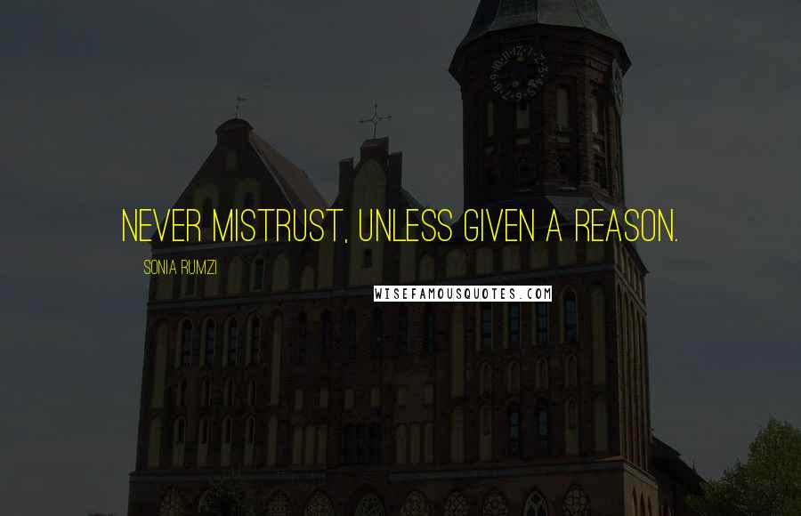 Sonia Rumzi quotes: Never mistrust, unless given a reason.