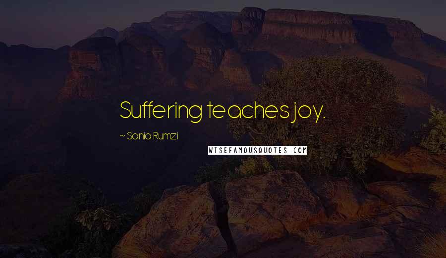 Sonia Rumzi quotes: Suffering teaches joy.