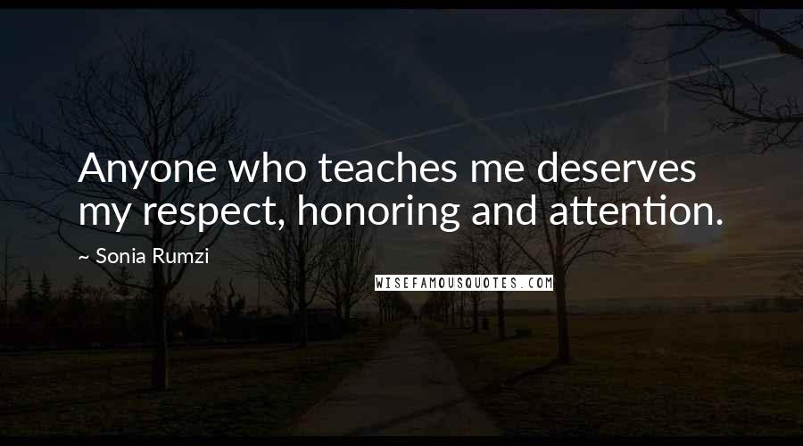 Sonia Rumzi quotes: Anyone who teaches me deserves my respect, honoring and attention.