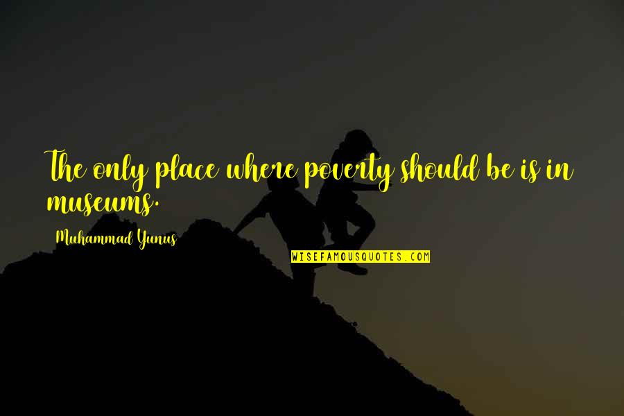 Sonia Sontag Quotes By Muhammad Yunus: The only place where poverty should be is Sonia Sontag Quotes By Muhammad Yunus: The only place where poverty should be is