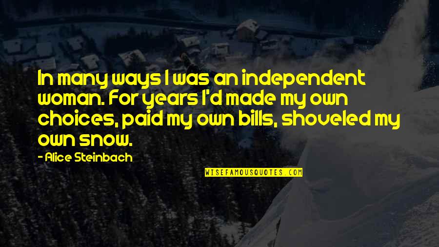 Sonian Quotes By Alice Steinbach: In many ways I was an independent woman. Sonian Quotes By Alice Steinbach: In many ways I was an independent woman.