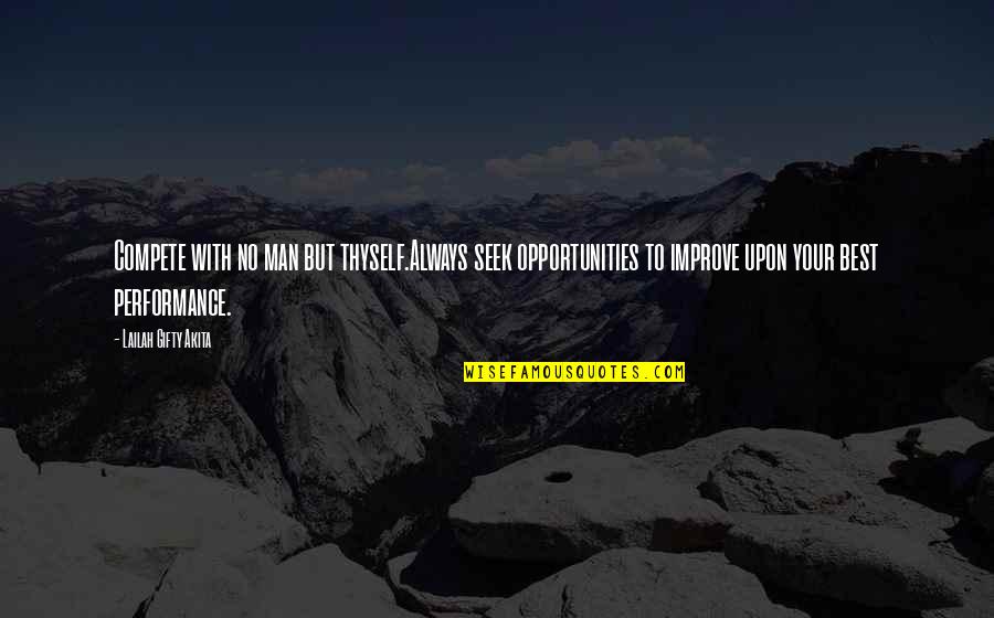 Sonian Quotes By Lailah Gifty Akita: Compete with no man but thyself.Always seek opportunities Sonian Quotes By Lailah Gifty Akita: Compete with no man but thyself.Always seek opportunities