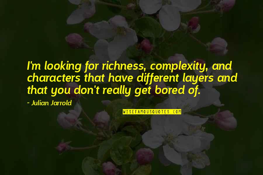 Soniani Quotes By Julian Jarrold: I'm looking for richness, complexity, and characters that