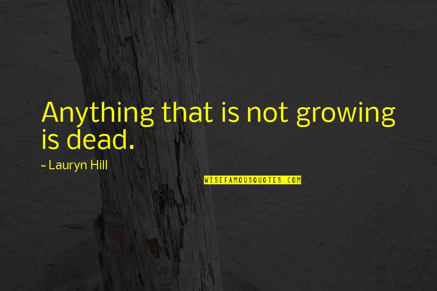 Soniani Quotes By Lauryn Hill: Anything that is not growing is dead.