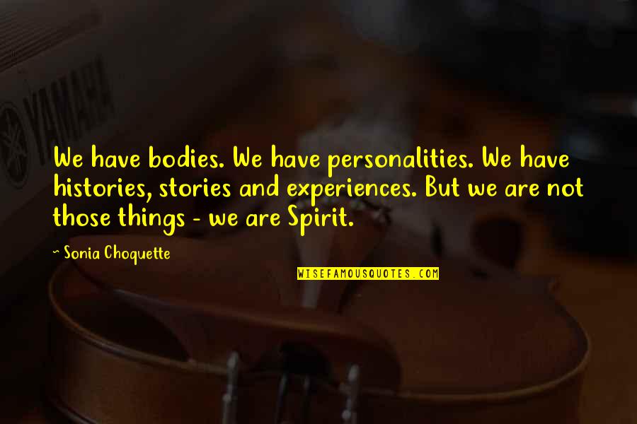 Sonia's Quotes By Sonia Choquette: We have bodies. We have personalities. We have