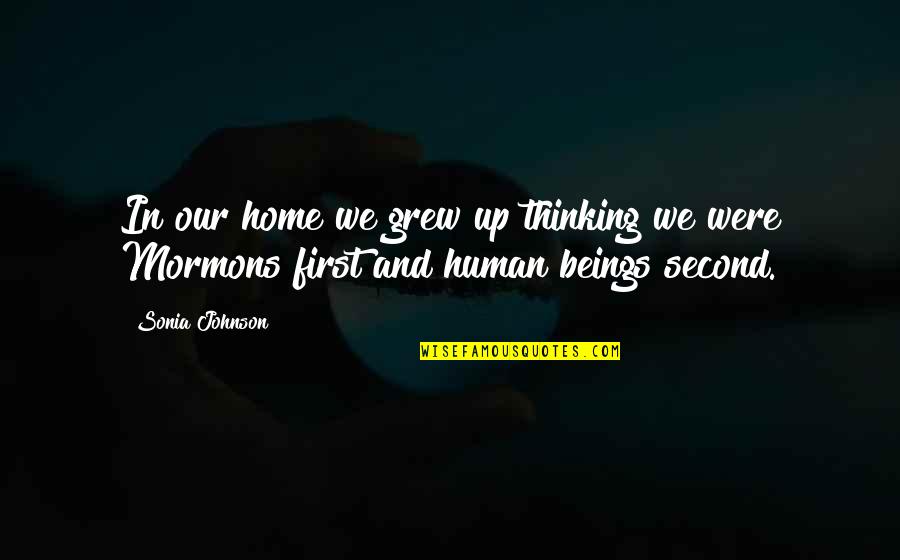 Sonia's Quotes By Sonia Johnson: In our home we grew up thinking we