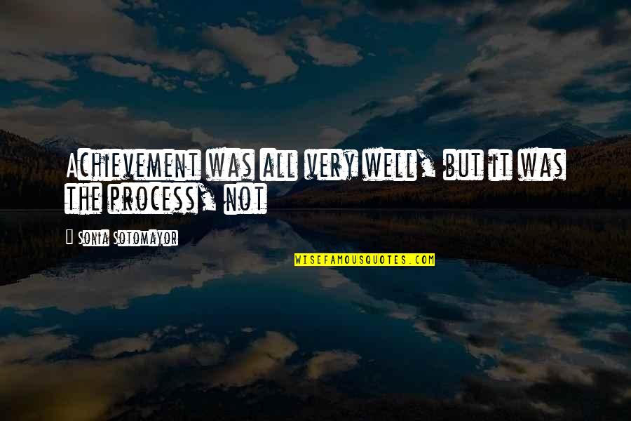 Sonia's Quotes By Sonia Sotomayor: Achievement was all very well, but it was