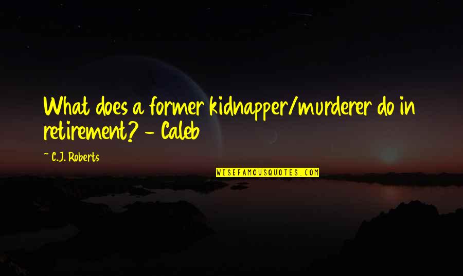 Sonic Boom Sonic Quotes By C.J. Roberts: What does a former kidnapper/murderer do in retirement?