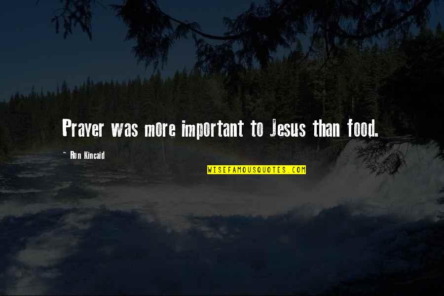 Sonic Colors Quotes By Ron Kincaid: Prayer was more important to Jesus than food. Sonic Colors Quotes By Ron Kincaid: Prayer was more important to Jesus than food.
