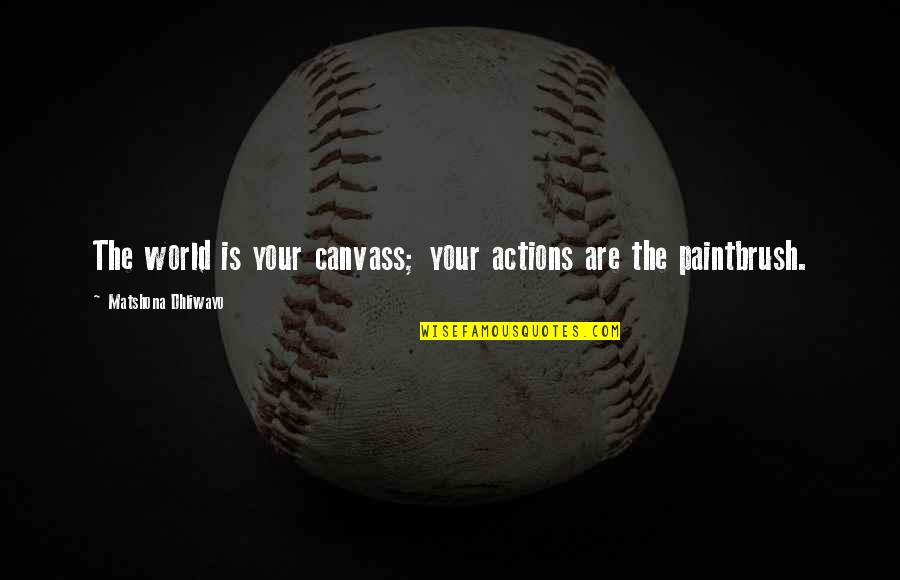 Sonic Shuffle Quotes By Matshona Dhliwayo: The world is your canvass; your actions are Sonic Shuffle Quotes By Matshona Dhliwayo: The world is your canvass; your actions are