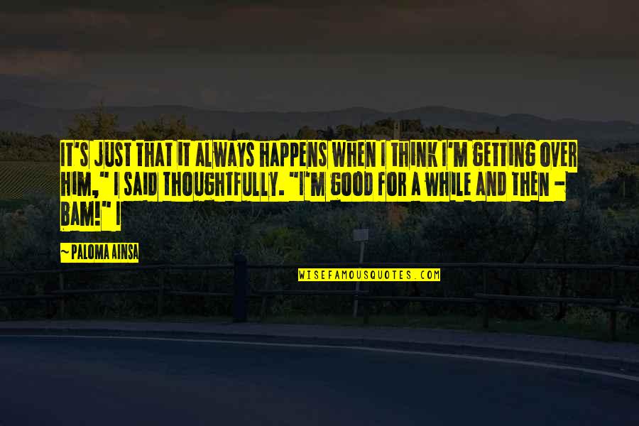 Sonick14 Quotes By Paloma Ainsa: It's just that it always happens when I Sonick14 Quotes By Paloma Ainsa: It's just that it always happens when I
