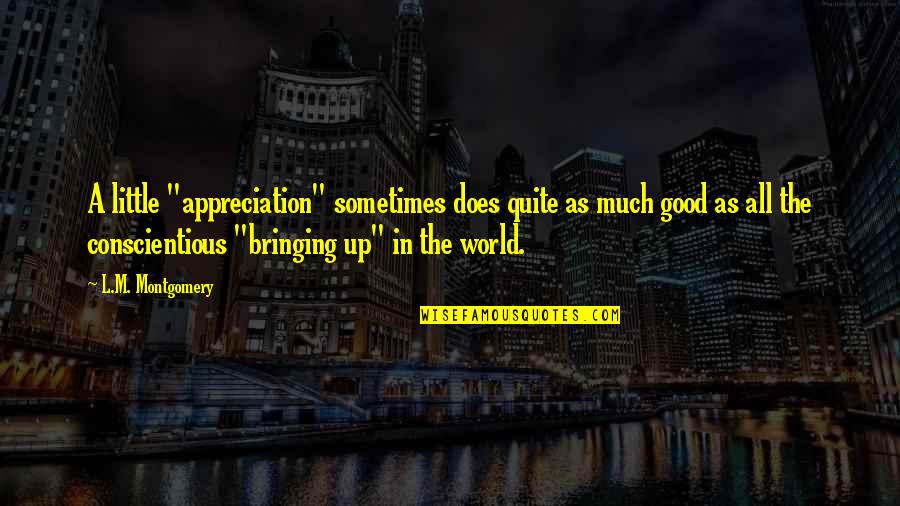 Sonicka Quotes By L.M. Montgomery: A little "appreciation" sometimes does quite as much Sonicka Quotes By L.M. Montgomery: A little "appreciation" sometimes does quite as much