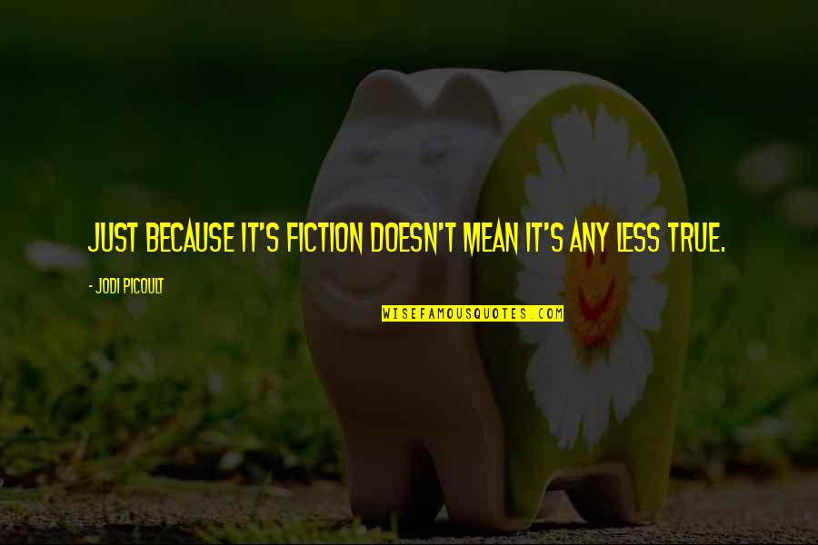 Sonics Fast Food Quotes By Jodi Picoult: Just because it's fiction doesn't mean it's any