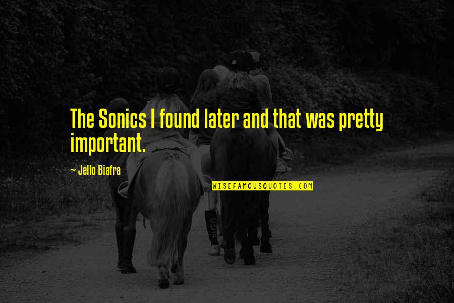 Sonics Quotes By Jello Biafra: The Sonics I found later and that was