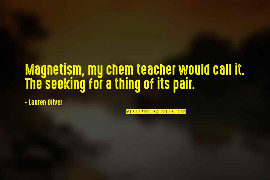 Sonido Mazter Quotes By Lauren Oliver: Magnetism, my chem teacher would call it. The