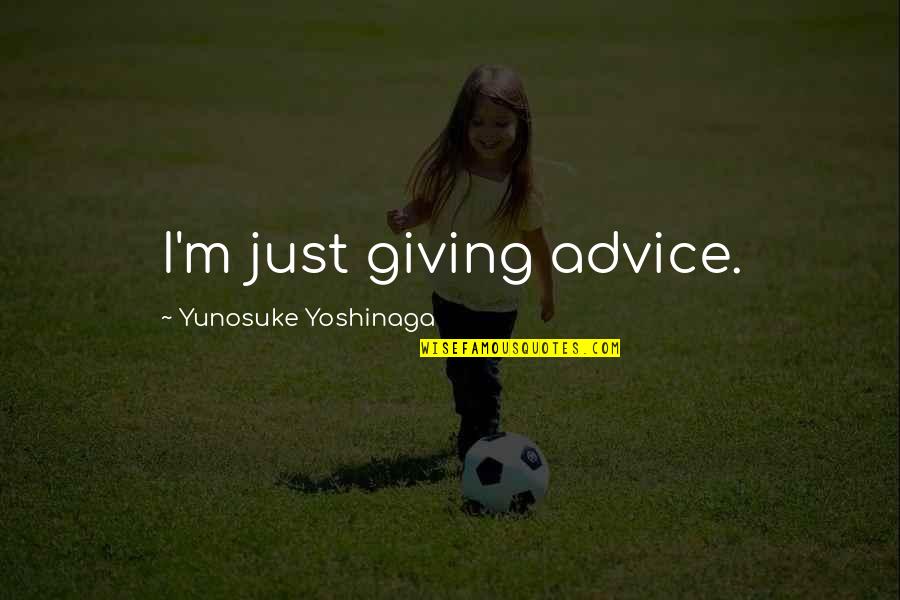 Sonido Mazter Quotes By Yunosuke Yoshinaga: I'm just giving advice. Sonido Mazter Quotes By Yunosuke Yoshinaga: I'm just giving advice.