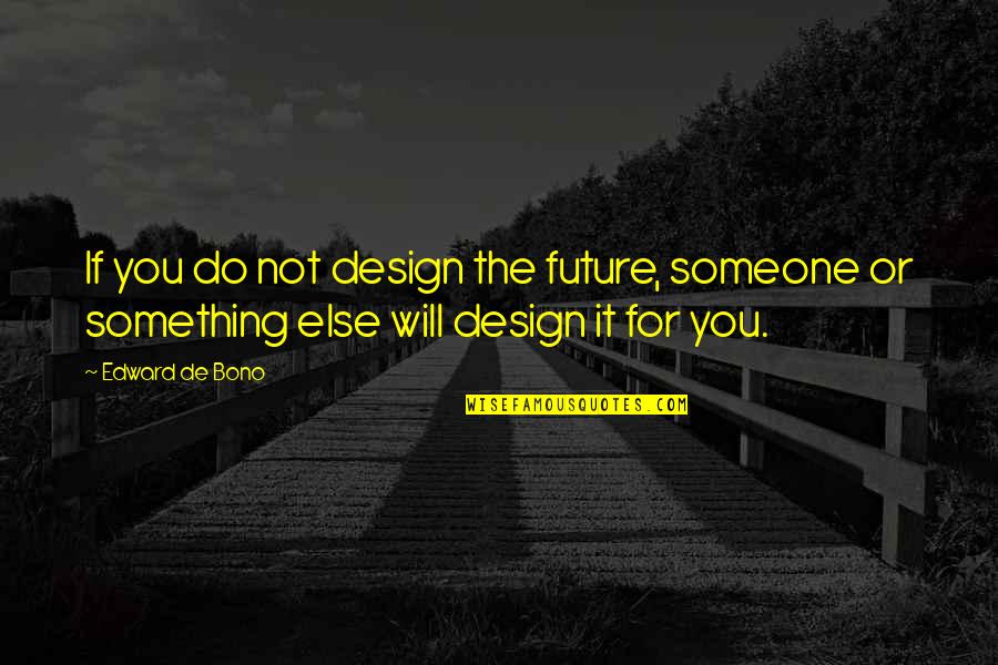 Soninke Quotes By Edward De Bono: If you do not design the future, someone
