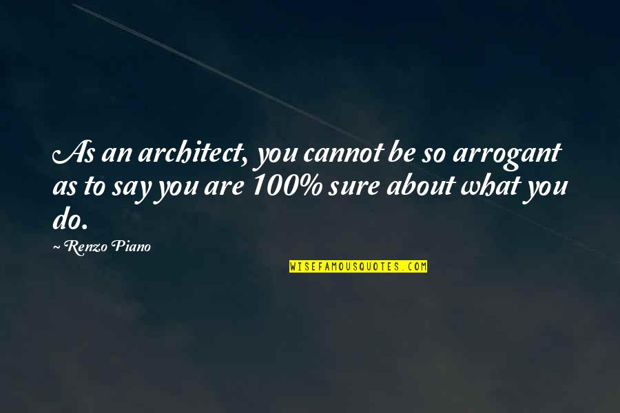 Soninke Quotes By Renzo Piano: As an architect, you cannot be so arrogant Soninke Quotes By Renzo Piano: As an architect, you cannot be so arrogant