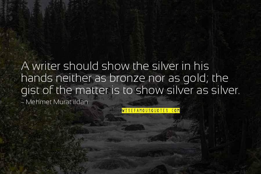 Sonitum Quotes By Mehmet Murat Ildan: A writer should show the silver in his