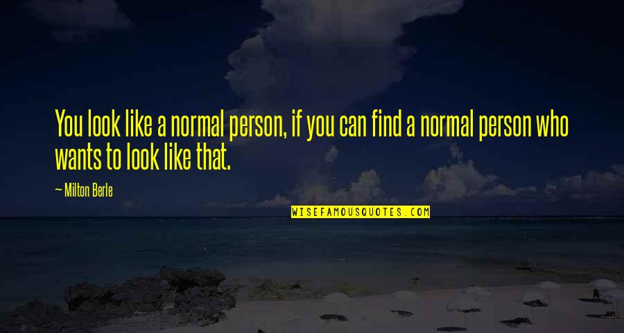 Soniya Gandhi Funny Quotes By Milton Berle: You look like a normal person, if you
