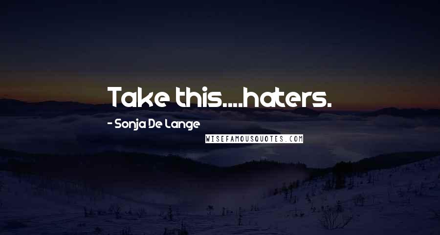 Sonja De Lange quotes: Take this....haters.