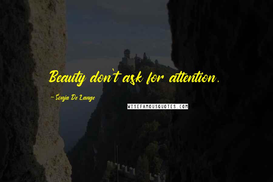 Sonja De Lange quotes: Beauty don't ask for attention.