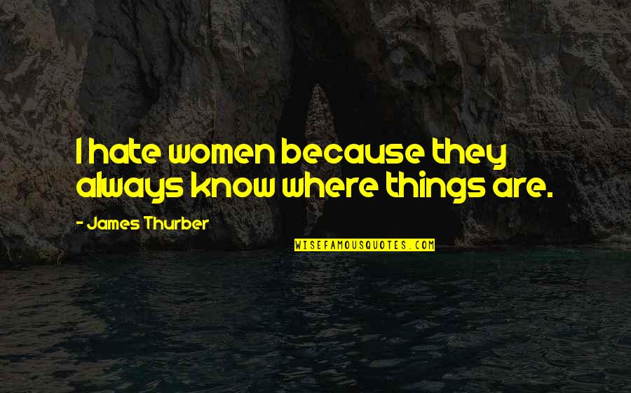 Sonja Henie Quotes By James Thurber: I hate women because they always know where